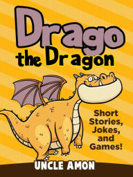 Title: Drago the Dragon: Short Stories, Jokes, and Games!, Author: Uncle Amon