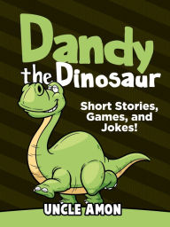 Title: Dandy the Dinosaur: Short Stories, Games, and Jokes!, Author: Uncle Amon