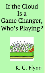 Title: If the Cloud Is a Game Changer, Who's Playing?, Author: K. C. Flynn