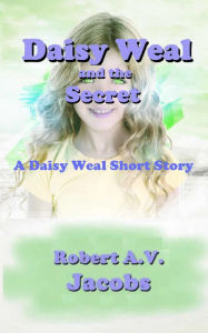 Title: Daisy Weal and the Secret, Author: Robert A.V. Jacobs