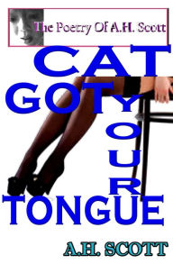 Title: The Poetry Of A.H. Scott: Cat Got Your Tongue, Author: A.H. Scott