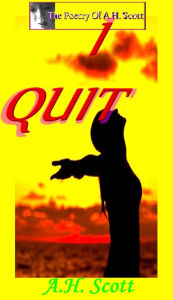 Title: The Poetry Of A.H. Scott: I Quit, Author: A.H. Scott