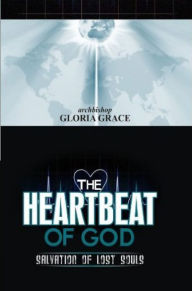 Title: The Heartbeat Of God: Salvation Of Lost Souls, Author: Archbishop Gloria Grace