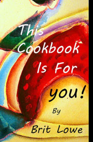 Title: This Cookbook Is For You!, Author: Brit Lowe