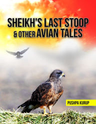 Title: Sheikh's Last Stoop & Other Avian Tales, Author: Pushpa Kurup
