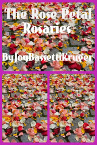 Title: The Rose Petal Rosaries, Author: Joy Bassetti-Kruger