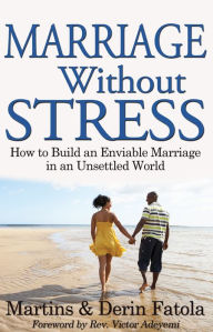 Title: Marriage Without Stress: How to Build an Enviable Marriage in an Unsettled World, Author: Martins Fatola