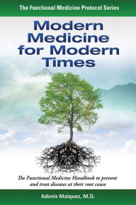 Title: Medicina Moderna para los Tiempos Modernos: El Manual de Medicina Funcional para Prevenir y Tratar Enfermedades Desde su Origen, Author: Adonis Maiquez