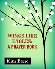 Title: Wings Like Eagles: A Prayer Book, Author: Kim Bond