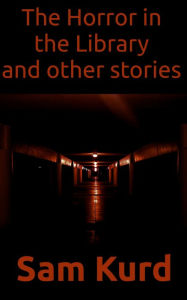 Title: The Horror in the Library and Other Stories, Author: Sam Kurd