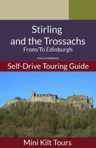 Title: Mini Kilt Tours Self-Drive Touring Guide Stirling and Trossachs From/To Edinburgh, Author: Andrea Middleton