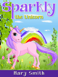 Title: Sparkly the Unicorn, Author: Mary Smith