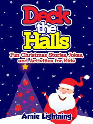 Title: Deck the Halls: Fun Christmas Stories, Jokes, and Activities for Kids, Author: Arnie Lightning