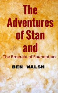 Title: The Adventure of Stan and the Emerald of Foundation, Author: Ben Walsh