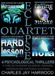 Title: Eclipse Quartet: 4 Psychological Thrillers: a Thriller Foursome of Kidnap, Paranoia, Obsession and Emotional Blackmail, Author: Charles Jay Harwood