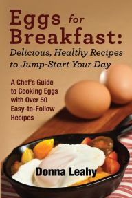 Title: Eggs for Breakfast: Delicious, Healthy Recipes to Jump-Start Your Day, Author: Donna Leahy