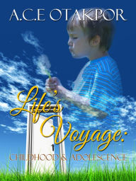 Title: Life's Voyage: Childhood & Adolescence, Author: A. C. E. Otakpor