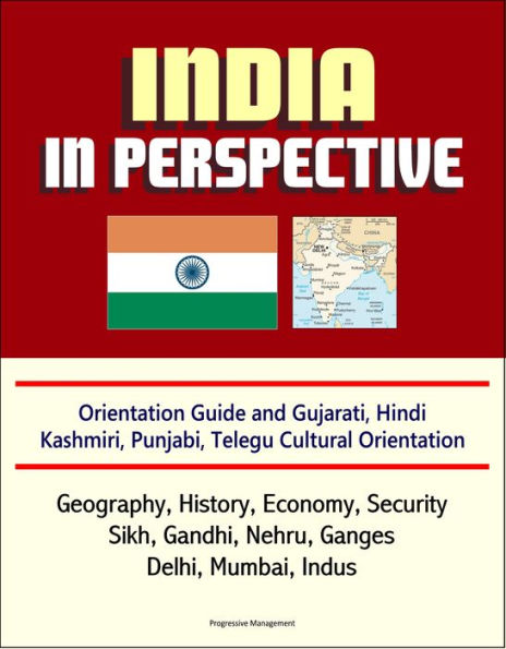 India in Perspective: Orientation Guide and Gujarati, Hindi, Kashmiri, Punjabi, Telegu Cultural Orientation: Geography, History, Economy, Security, Sikh, Gandhi, Nehru, Ganges, Delhi, Mumbai, Indus