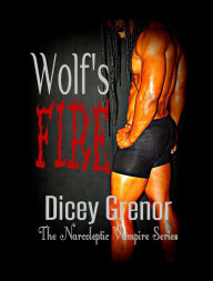 Title: Wolf's Fire (The Narcoleptic Vampire Series Vol. 3.2), Author: Dicey Grenor