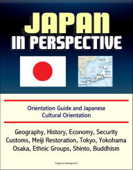 Title: Japan in Perspective: Orientation Guide and Japanese Cultural Orientation: Geography, History, Economy, Security, Customs, Meiji Restoration, Tokyo, Yokohama, Osaka, Ethnic Groups, Shinto, Buddhism, Author: Progressive Management