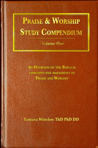 Title: Praise and Worship Study Compendium Volume One An Overview of The Biblical Concepts and Assessment of Praise and Worship, Author: Tamara Winslow