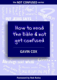 Title: How To Read The Bible & Not Get Confused (The NOT CONFUSED Series, #1), Author: Gavin Cox