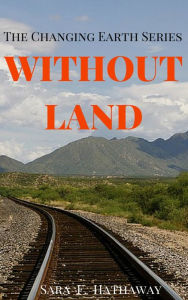 Title: WITHOUT LAND: The Changing Earth Series, Author: Sara F. Hathaway