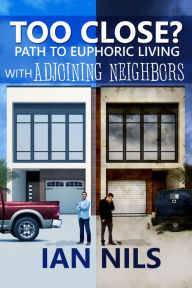 Title: Too Close? Path To Euphoric Living With Adjoining Neighbors, Author: Ian Nils