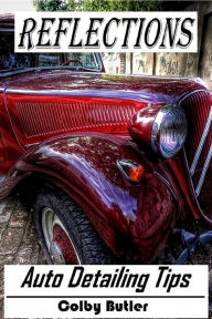Title: Reflections: Auto Detailing Tips, Author: Colby Butler