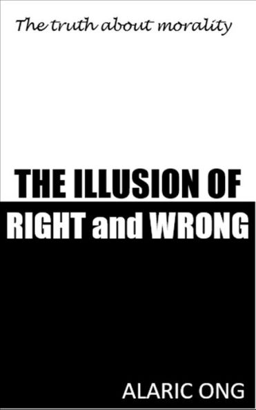 The Illusion Of Right And Wrong: The Truth About Morality