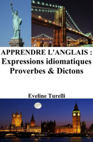 Title: Apprendre l'Anglais: Expressions idiomatiques - Proverbes et Dictons, Author: Eveline Turelli