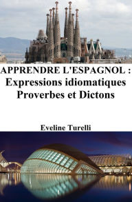 Title: Apprendre l'Espagnol: Expressions idiomatiques - Proverbes et Dictons, Author: Eveline Turelli