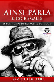 Title: Ainsi parla Biggie Smalls: Le petit livre de la sagesse du hood, Author: Samuel Laguerre