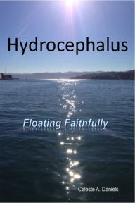 Title: Hydrocephalus: Floating Faithfully, Author: Celeste A. Daniels