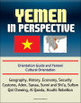 Yemen in Perspective: Orientation Guide and Yemeni Cultural Orientation: Geography, History, Economy, Security, Customs, Aden, Sanaa, Sunni and Shi'a, Sufism, Qat Chewing, Al Qaeda, Houthi Rebellion