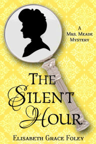 Title: The Silent Hour: A Mrs. Meade Mystery (The Mrs. Meade Mysteries, #4), Author: Elisabeth Grace Foley
