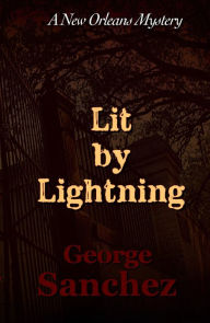 Title: Lit by Lightning: The First Jeff Chaussier New Orleans Mystery, Author: George Sanchez
