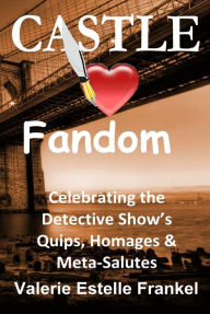 Title: Castle Loves Fandom: Celebrating the Detective Show's Quips, Homages, and Meta-Salutes, Author: Valerie Estelle Frankel