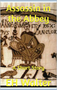 Title: Assassin in the Abbey: a short story, Author: EH Walter