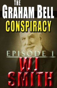 Title: The Graham Bell Conspiracy: Episode 1, Author: W J Smith
