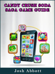 Title: Candy Crush Soda Saga Game Guide, Author: Josh Abbott