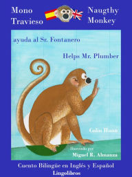 Title: Cuento Bilingüe en Inglés y Español. Mono travieso ayuda al Sr. Fontanero: Naughty Monkey helps Mr. Plumber, Author: Colin Hann