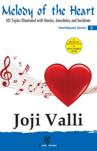 Title: Melody of the Heart - HeartSpeaks Series - 3 (101 Topics Illustrated with Stories, Anecdotes, and Incidents), Author: Dr. Joji Valli