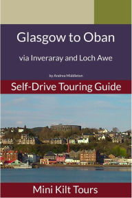 Title: Mini Kilt Tours Self-Drive Touring Guide Glasgow to Oban via Inveraray and Loch Awe, Author: Andrea Middleton