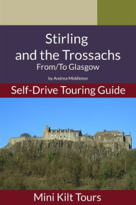 Title: Mini Kilt Tours Self-Drive Touring Guide Stirling and Trossachs From/To Glasgow, Author: Andrea Middleton