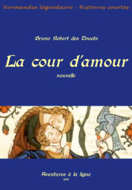 Title: La cour d'amour, Author: Bruno Robert des Douets