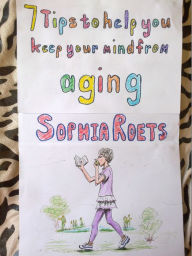 Title: 7 Tips to Help you Keep your Mind from Aging., Author: Sophia Roets