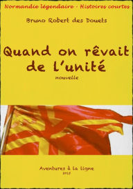 Title: Quand on rêvait de l'unité, Author: Bruno Robert des Douets