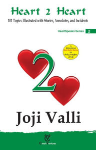 Title: Heart 2 Heart: HeartSpeaks Series - 2 (101 Topics Illustrated with Stories, Anecdotes, and Incidents), Author: Dr. Joji Valli