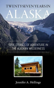 Title: Twenty-Seven Years in Alaska, Author: Jennifer Hellings